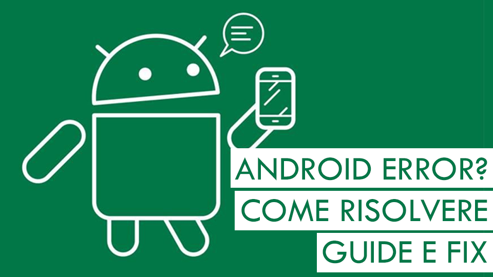 Come risolvere la maggior parte degli errori Android del vostro smartphone e tablet